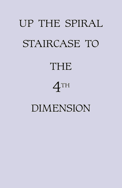 Up the Spiral Staircase to the 4th Dimension Up the Spiral Staircase to the 4th Dimension