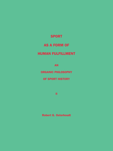 Sport as a Form of Human Fulfillment <Br> an Organic Philosophy of Sport History <Br> Volume 2 Sport as a Form of Human Fulfillment <Br> an Organic Philosophy of Sport History <Br> Volume 2