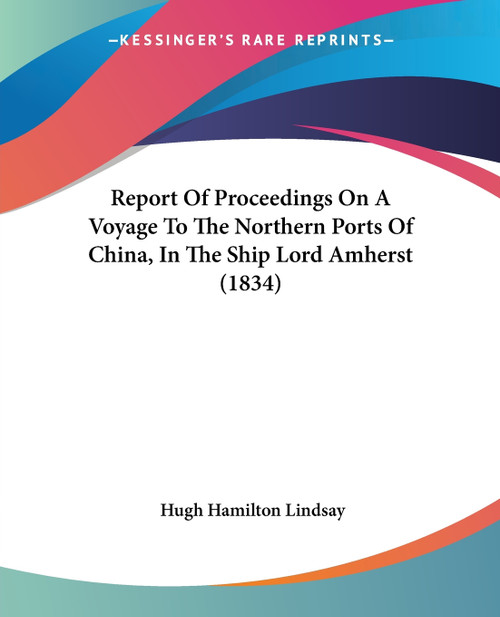 Report Of Proceedings On A Voyage To The Northern Ports Of China, In The Ship Lord Amherst (1834)