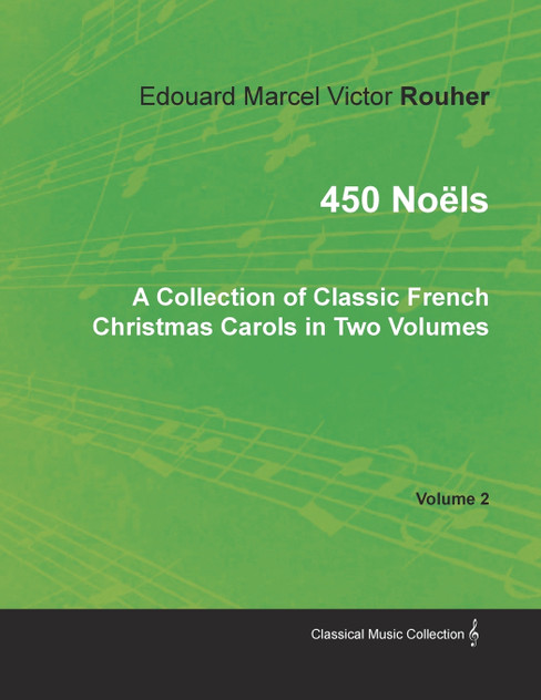 450 Noëls - A Collection of Classic French Christmas Carols in Two Volumes - Volume 2 450 Noëls - A Collection of Classic French Christmas Carols in Two Volumes - Volume 2