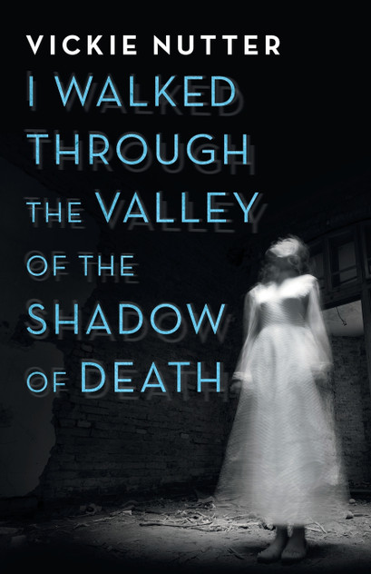 I Walked Through the Valley of the Shadow of Death I Walked Through the Valley of the Shadow of Death