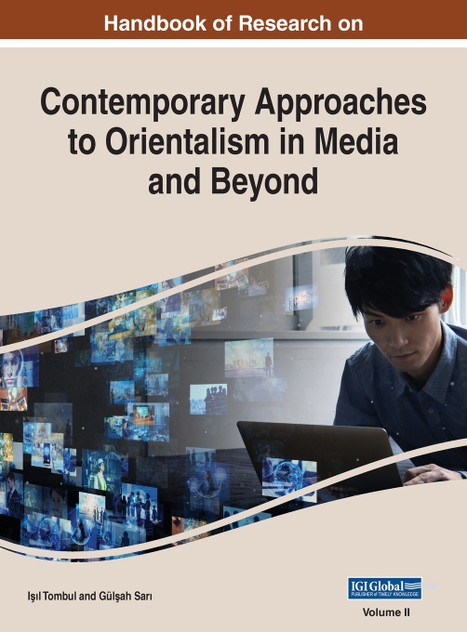 Handbook of Research on Contemporary Approaches to Orientalism in Media and Beyond, VOL 2 Handbook of Research on Contemporary Approaches to Orientalism in Media and Beyond, VOL 2
