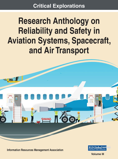 Research Anthology on Reliability and Safety in Aviation Systems, Spacecraft, and Air Transport, VOL 3 Research Anthology on Reliability and Safety in Aviation Systems, Spacecraft, and Air Transport, VOL 3