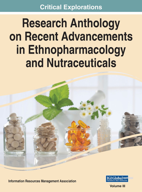 Research Anthology on Recent Advancements in Ethnopharmacology and Nutraceuticals, VOL 3 Research Anthology on Recent Advancements in Ethnopharmacology and Nutraceuticals, VOL 3