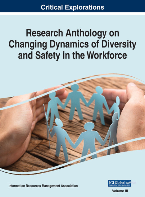 Research Anthology on Changing Dynamics of Diversity and Safety in the Workforce, VOL 3 Research Anthology on Changing Dynamics of Diversity and Safety in the Workforce, VOL 3