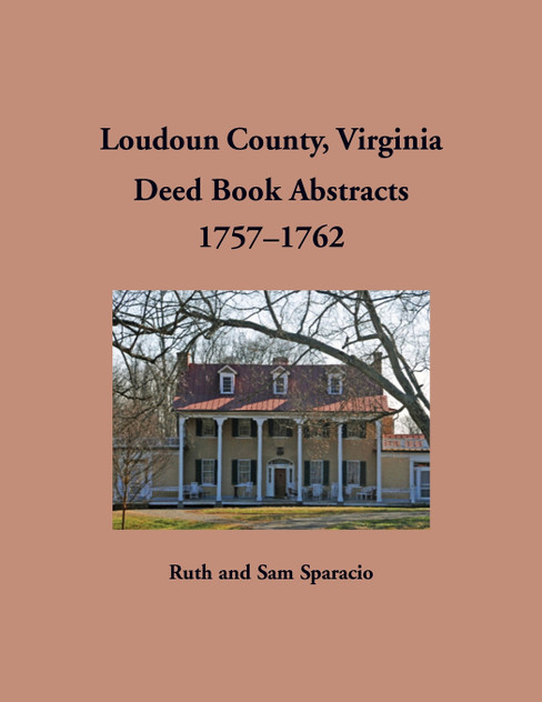 Loudoun County, Virginia Deed Book Abstracts, 1757-1762 Loudoun County, Virginia Deed Book Abstracts, 1757-1762