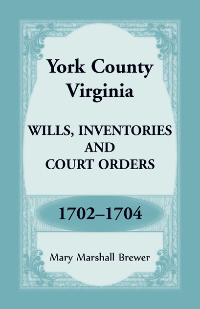 York County, Virginia Wills, Inventories and Court Orders, 1702-1704 York County, Virginia Wills, Inventories and Court Orders, 1702-1704