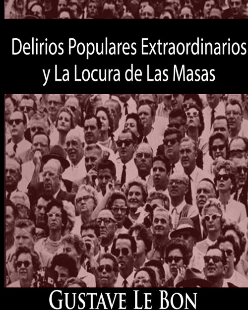 Delirios Populares Extraordinarios y La Locura de Las Masas Delirios Populares Extraordinarios y La Locura de Las Masas