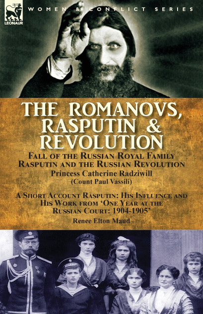 The Romanovs, Rasputin, & Revolution-Fall of the Russian Royal Family-Rasputin and the Russian Revolution, With a Short Account Rasputin The Romanovs, Rasputin, & Revolution-Fall of the Russian Royal Family-Rasputin and the Russian Revolution, With a Short Account Rasputin
