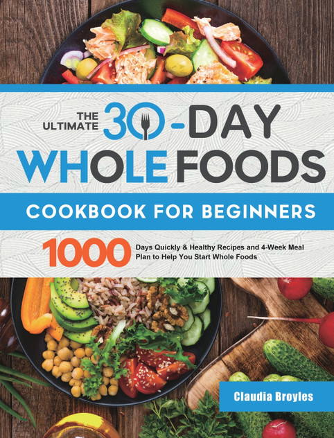 The Ultimate 30-Day Whole Foods Cookbook for Beginners The Ultimate 30-Day Whole Foods Cookbook for Beginners