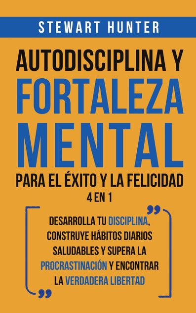 Autodisciplina y Fortaleza Mental Para el Éxito y la Felicidad 2 en 1 Autodisciplina y Fortaleza Mental Para el Éxito y la Felicidad 2 en 1