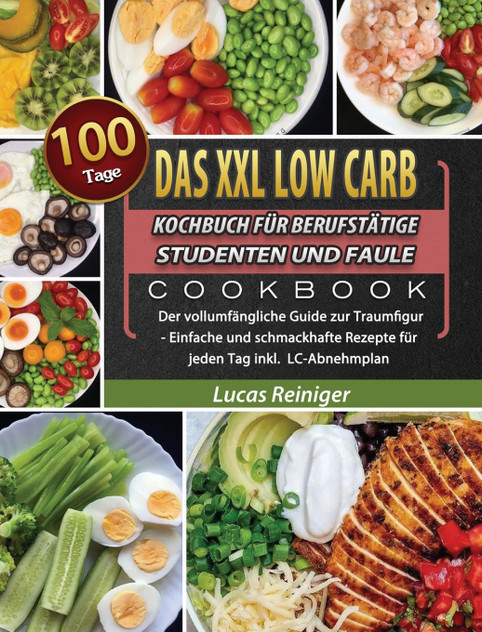 Das XXL Low Carb Kochbuch für Berufstätige, Studenten und Faule Das XXL Low Carb Kochbuch für Berufstätige, Studenten und Faule