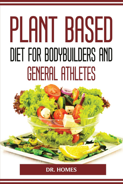 PLANT BASED DIET FOR BODYBUILDERS AND GENERAL ATHLETES PLANT BASED DIET FOR BODYBUILDERS AND GENERAL ATHLETES