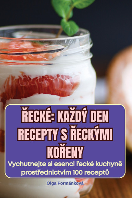 ŘECKÉ KAŽDÝ DEN RECEPTY S ŘECKÝMI KOŘENY ŘECKÉ KAŽDÝ DEN RECEPTY S ŘECKÝMI KOŘENY