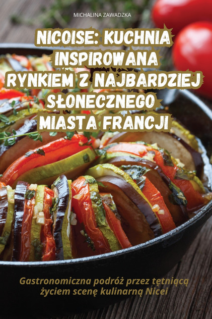 NICOISE KUCHNIA INSPIROWANA RYNKIEM Z NAJBARDZIEJ SŁONECZNEGO MIASTA FRANCJI