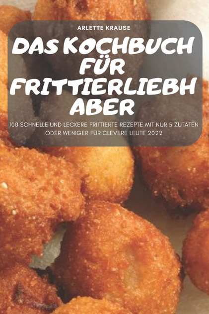 DAS KOCHBUCH FÜR FRITTIERLIEBHABER DAS KOCHBUCH FÜR FRITTIERLIEBHABER
