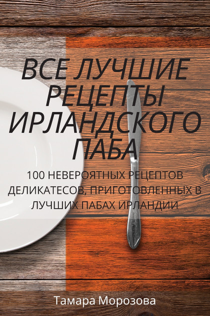 ВСЕ ЛУЧШИЕ РЕЦЕПТЫ ИРЛАНДСКОГО ПАБА ВСЕ ЛУЧШИЕ РЕЦЕПТЫ ИРЛАНДСКОГО ПАБА
