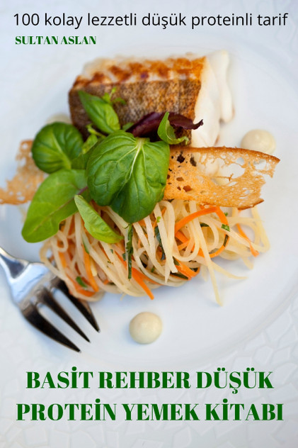 BASİT REHBER DÜŞÜK PROTEİN YEMEK KİTABI