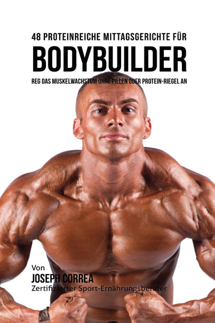 48 Proteinreiche Mittagsgerichte für Bodybuilder 48 Proteinreiche Mittagsgerichte für Bodybuilder