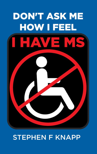 Don't Ask Me How I Feel - I Have MS Don't Ask Me How I Feel - I Have MS