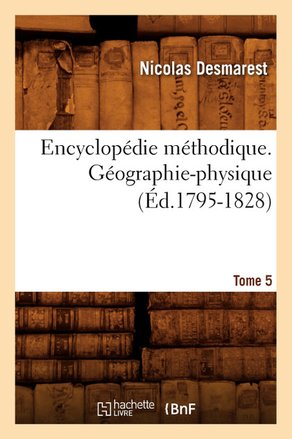 Encyclopédie méthodique. Géographie-physique. Tome 5 (Éd.1795-1828) Encyclopédie méthodique. Géographie-physique. Tome 5 (Éd.1795-1828)