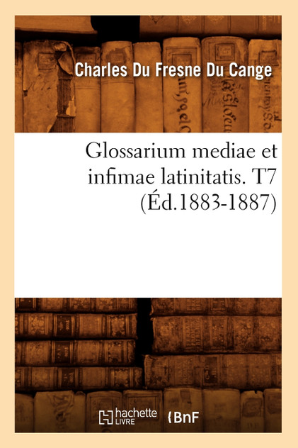 Glossarium mediae et infimae latinitatis. T7 (Éd.1883-1887)