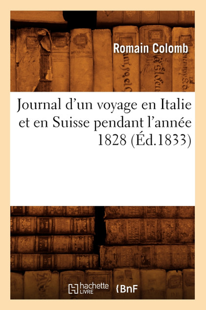 Journal d'un voyage en Italie et en Suisse pendant l'année 1828 (Éd.1833) Journal d'un voyage en Italie et en Suisse pendant l'année 1828 (Éd.1833)