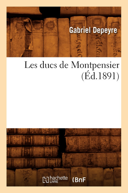 Les ducs de Montpensier (Éd.1891) Les ducs de Montpensier (Éd.1891)