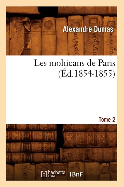 Les mohicans de Paris. Tome 2 (Éd.1854-1855) Les mohicans de Paris. Tome 2 (Éd.1854-1855)