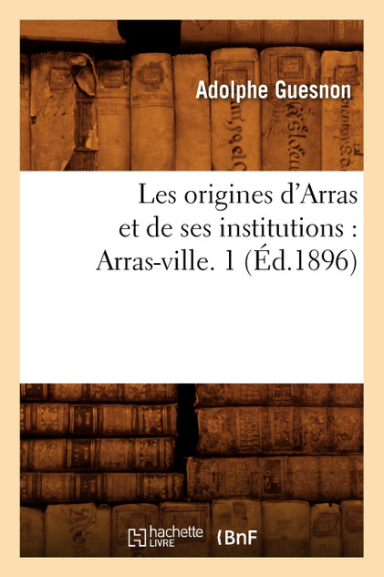 Les origines d'Arras et de ses institutions Les origines d'Arras et de ses institutions