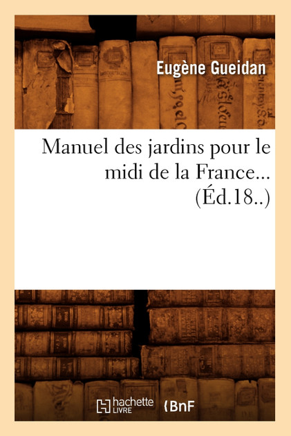 Manuel des jardins pour le midi de la France (Éd.18..) Manuel des jardins pour le midi de la France (Éd.18..)