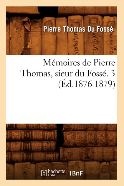 Mémoires de Pierre Thomas, sieur du Fossé. 3 (Éd.1876-1879) Mémoires de Pierre Thomas, sieur du Fossé. 3 (Éd.1876-1879)