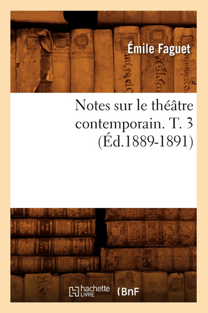 Notes sur le théâtre contemporain. T. 3 (Éd.1889-1891) Notes sur le théâtre contemporain. T. 3 (Éd.1889-1891)