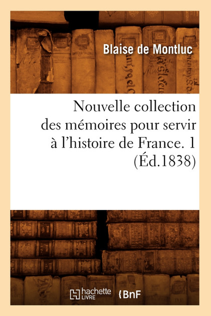 Nouvelle collection des mémoires pour servir à l'histoire de France. 1 (Éd.1838) Nouvelle collection des mémoires pour servir à l'histoire de France. 1 (Éd.1838)