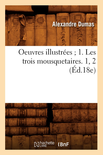 Oeuvres illustrées 1. Les trois mousquetaires. 1, 2 (Éd.18e)
