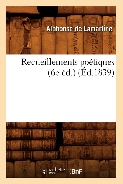 Recueillements poétiques (6e éd.) (Éd.1839) Recueillements poétiques (6e éd.) (Éd.1839)