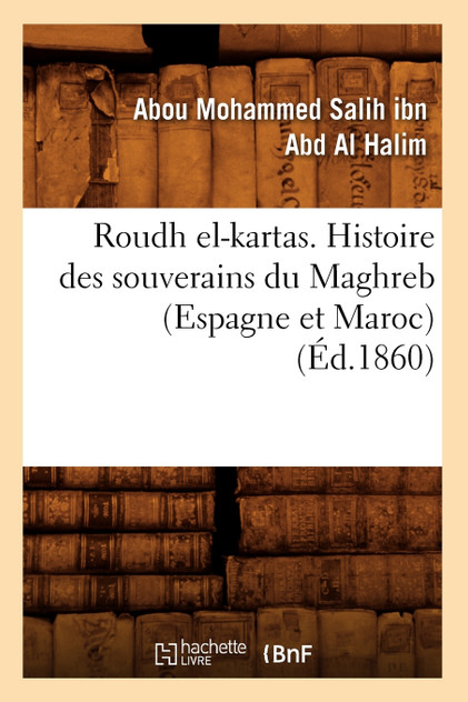 Roudh el-kartas. Histoire des souverains du Maghreb (Espagne et Maroc) (Éd.1860)
