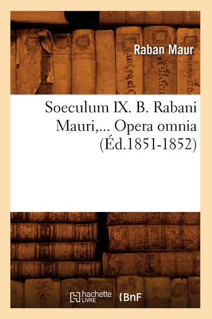 Soeculum IX. B. Rabani Mauri, Opera omnia (Éd.1851-1852)