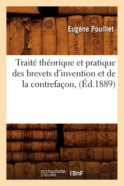 Traité théorique et pratique des brevets d'invention et de la contrefaçon, (Éd.1889) Traité théorique et pratique des brevets d'invention et de la contrefaçon, (Éd.1889)