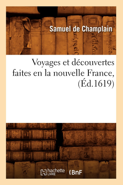Voyages et découvertes faites en la nouvelle France, (Éd.1619) Voyages et découvertes faites en la nouvelle France, (Éd.1619)