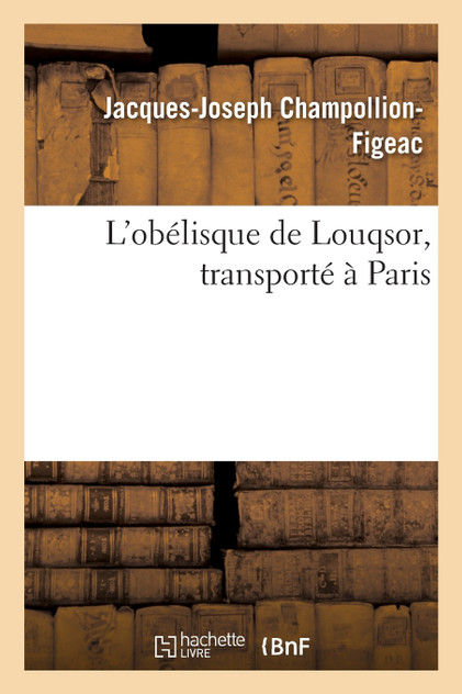 L'obélisque de Louqsor, transporté à Paris L'obélisque de Louqsor, transporté à Paris