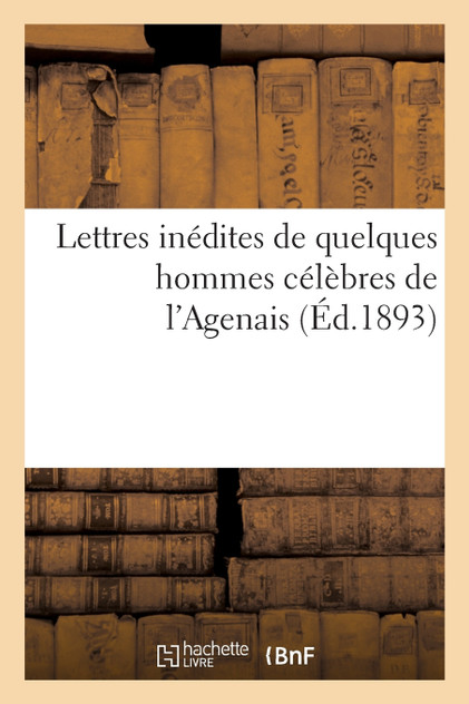 Lettres inédites de quelques hommes célèbres de l'Agenais Lettres inédites de quelques hommes célèbres de l'Agenais