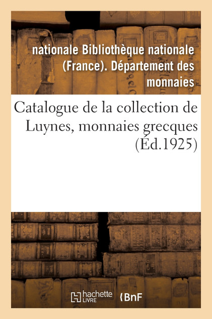 Catalogue de la collection de Luynes, monnaies grecques Catalogue de la collection de Luynes, monnaies grecques