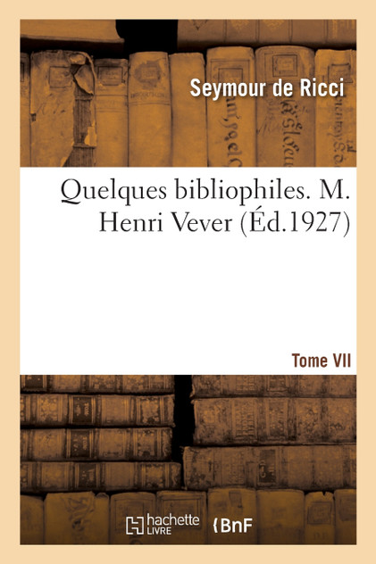 Quelques bibliophiles. Tome VII. M. Henri Vever Quelques bibliophiles. Tome VII. M. Henri Vever