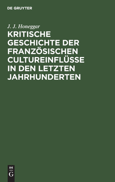 Kritische Geschichte der französischen Cultureinflüsse in den letzten Jahrhunderten Kritische Geschichte der französischen Cultureinflüsse in den letzten Jahrhunderten