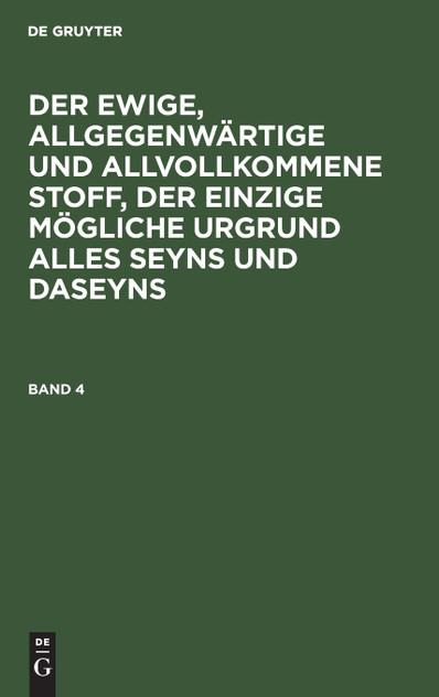 Der ewige, allgegenwärtige und allvollkommene Stoff, der einzige mögliche Urgrund alles Seyns und Daseyns Der ewige, allgegenwärtige und allvollkommene Stoff, der einzige mögliche Urgrund alles Seyns und Daseyns