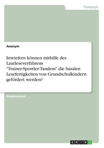 Inwiefern können mithilfe des Lautleseverfahrens "Trainer-Sportler-Tandem" die basalen Lesefertigkeiten von Grundschulkindern gefördert werden?