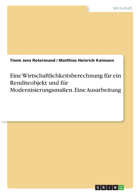 Eine Wirtschaftlichkeitsberechnung für ein Renditeobjekt und für Modernisierungsmaßen. Eine Ausarbeitung Eine Wirtschaftlichkeitsberechnung für ein Renditeobjekt und für Modernisierungsmaßen. Eine Ausarbeitung