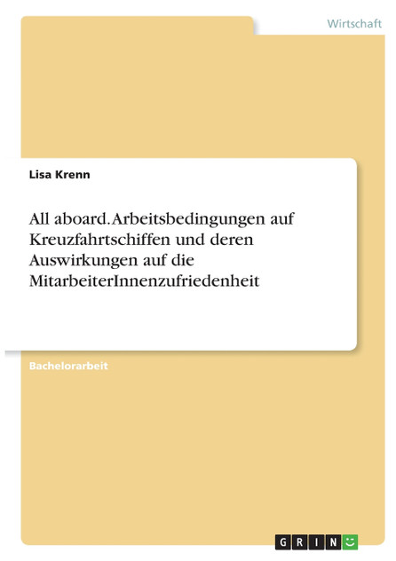 All aboard. Arbeitsbedingungen auf Kreuzfahrtschiffen und deren Auswirkungen auf die MitarbeiterInnenzufriedenheit All aboard. Arbeitsbedingungen auf Kreuzfahrtschiffen und deren Auswirkungen auf die MitarbeiterInnenzufriedenheit