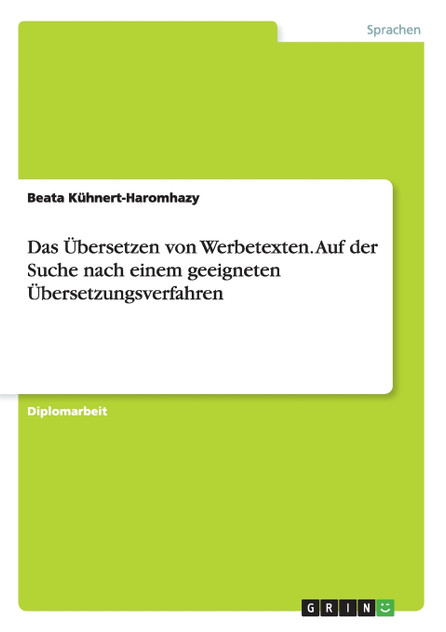 Das Übersetzen von Werbetexten. Auf der Suche nach einem geeigneten Übersetzungsverfahren Das Übersetzen von Werbetexten. Auf der Suche nach einem geeigneten Übersetzungsverfahren